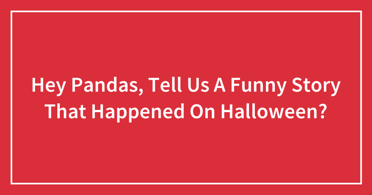 Hey Pandas, Tell Us A Funny Story That Happened On Halloween? (Ended) |  Bored Panda