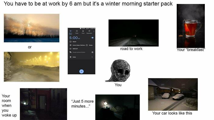 "You Have To Be At Work By 6 Am But It's A Winter Morning" Starter Pack