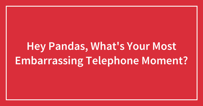 Hey Pandas, What’s Your Most Embarrassing Telephone Moment? (Closed)