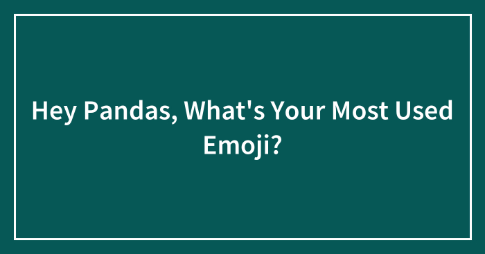 Hey Pandas, What’s Your Most Used Emoji? (Closed)