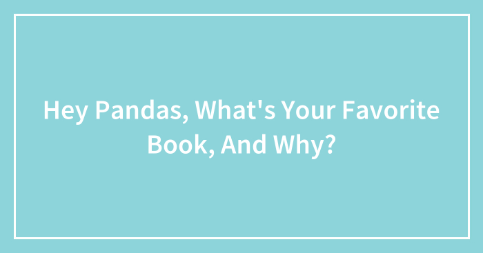 Hey Pandas, What’s Your Favorite Book, And Why? (Closed)
