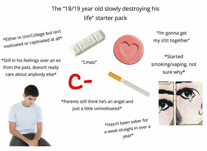 "18/19 Year Old Slowly Destroying His Life Starter Pack"