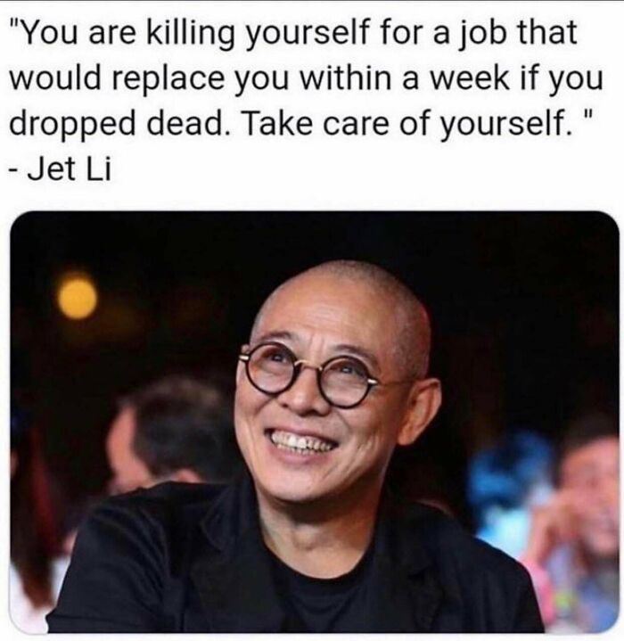 You Are Killing Yourself For A Job That Would Replace You Within A Week If You Drop Dead. Take Care Of Yourself
