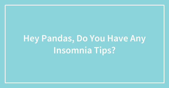 Hey Pandas, Do You Have Any Insomnia Tips? (Closed)