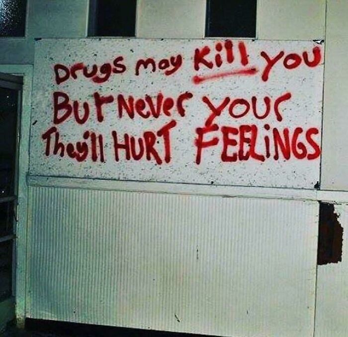 Drugs May Kill You, But Never Your They’ll Hurt Feelings