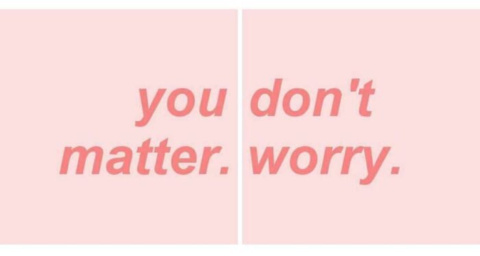 You Don't Matter. Worry