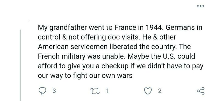 "My Grandfather Went To France In 1944. Germans In Control And Not Offering Doc Visits. He And Other American Servicemen Liberated The Country" On A Tweet Where An American Man Praises The French Healthcare System