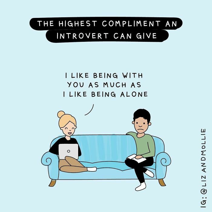 I Said This To My Extroverted Partner Once, And He Did Not Take It As A Compliment Lol. But Really... It’s The Nicest Possible Thing I Could Say To Anyone. Tag The People You Feel This Way About, Whether They’ll Get It Or Not