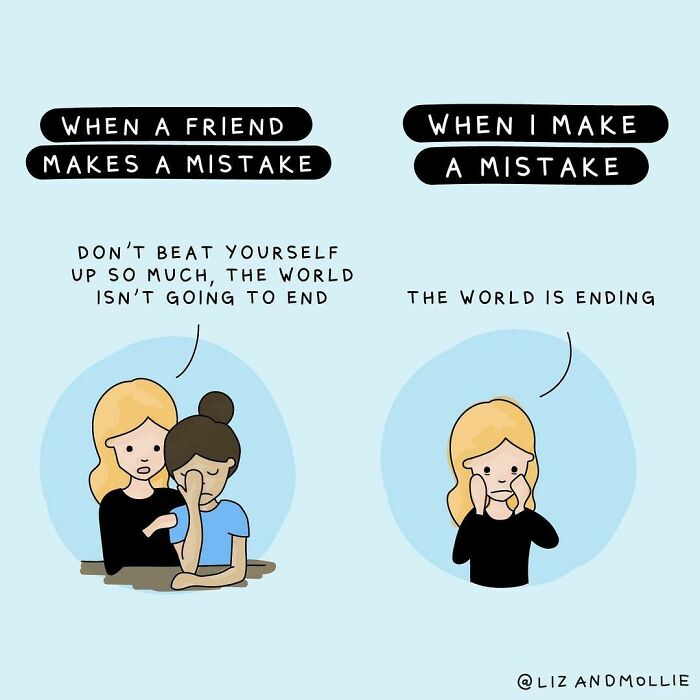 The Advice To “Be Kind” Also Applies To How You Treat Yourself! We’re Often Harder On Ourselves Than We Are On Those Around Us, And We Tend To Compare Our Weaknesses To Other People’s Strengths. So The Next Time You’re Feeling Glum, Show Yourself Some Compassion