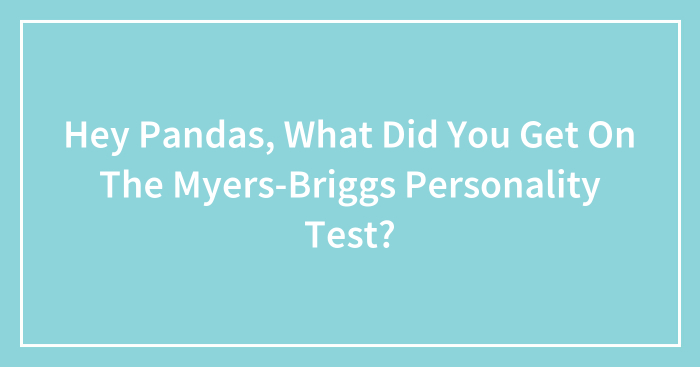 Hey Pandas, What Did You Get On The Myers-Briggs Personality Test? (Closed)