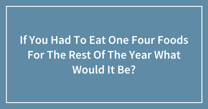 Hey Pandas, If You Had To Eat One Of Four Foods For The Rest Of The Year What Would It Be? (Closed)