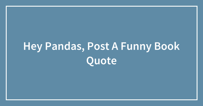 Hey Pandas, Post A Funny Book Quote (Closed)