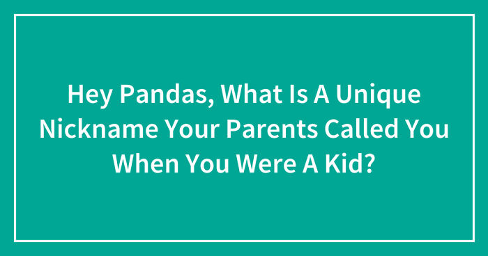 Hey Pandas, What Are Your Favorite Nicknames? (Closed)