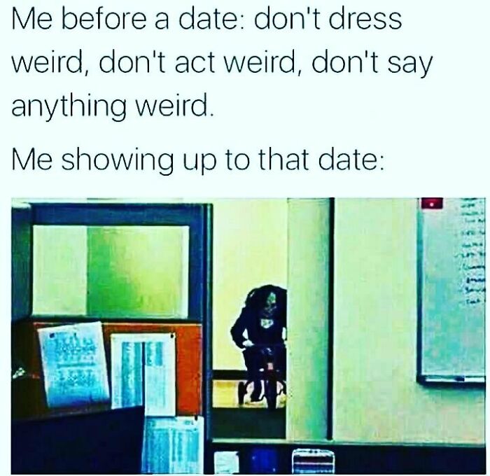 #dating #dont #dress #weird #act Weird Or #say #anything Weird #me #rotfl #single #lmao #singlememes #funnymemes #lol #datingmemes #date #jigsaw #hilarious