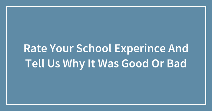 Hey Pandas, Rate Your School Experience And Tell Us Why It Was Good Or Bad (Closed)