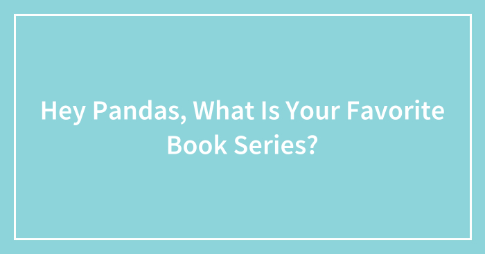 Hey Pandas, What Is Your Favorite Book Series? (Closed)