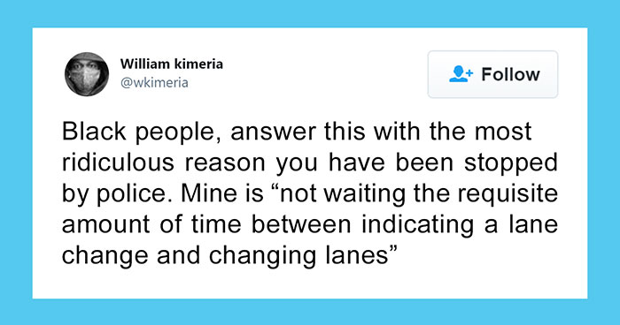 Someone Asks Black People To Share The Most Ridiculous Reason They’ve Been Stopped By The Police, They Deliver (30 Tweets)