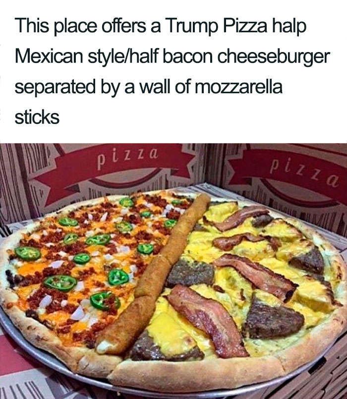 This Place Offers A Trump Pizza—half Mexican, Half Bacon-Cheeseburger, Separated By A Wall Of Mozzarella Sticks