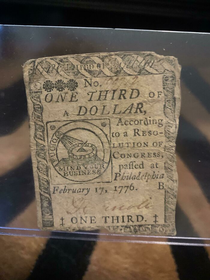I Have A One Third Of A Dollar Bill From February 17th, 1776, Making It A Couple Months Older Than The USA