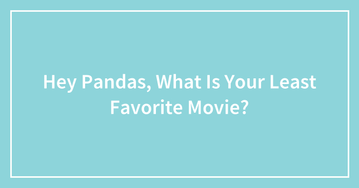 Hey Pandas, What Is Your Least Favorite Movie? (Closed)