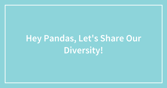 Hey Pandas, Let’s Share Our Diversity! (Closed)