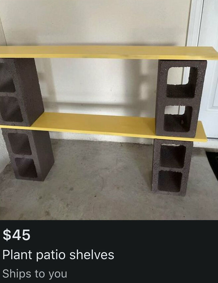 $45 For Four Cinder Blocks And Two Planks Of Wood? What A Bargain. Can't Wait To See How It Ships