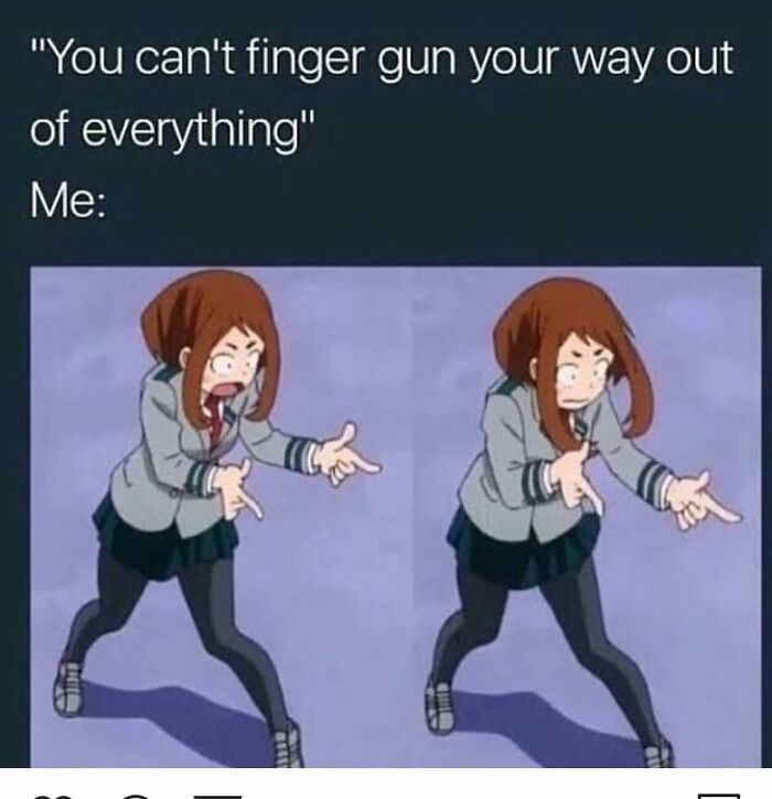I Don't Do That *proceeds To Finger Gun And Escape*