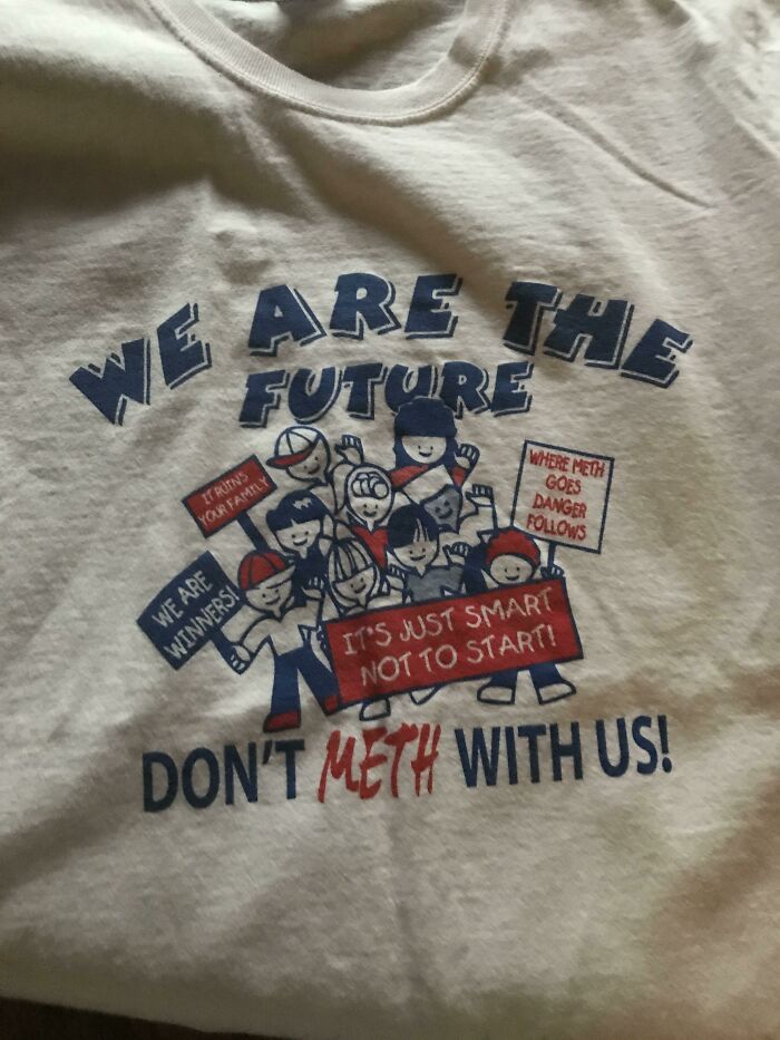 This Was The Shirt They Gave Us When They Told Us About Meth And What It Can Do To Us “Don’t Meth With Us”