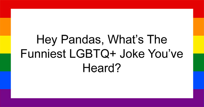 Hey Pandas, What’s The Funniest LGBTQ+ Joke You’ve Heard? (Closed)
