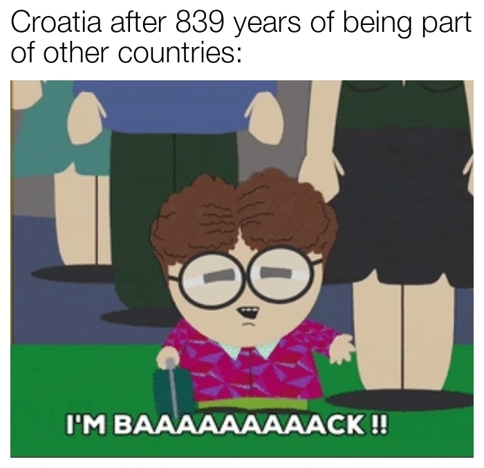 Making A Meme Of Every Country's History Day 157: Croatia (Posting 2 Today)