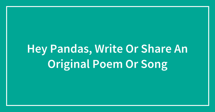 Hey Pandas, Write Or Share An Original Poem Or Song (Closed)