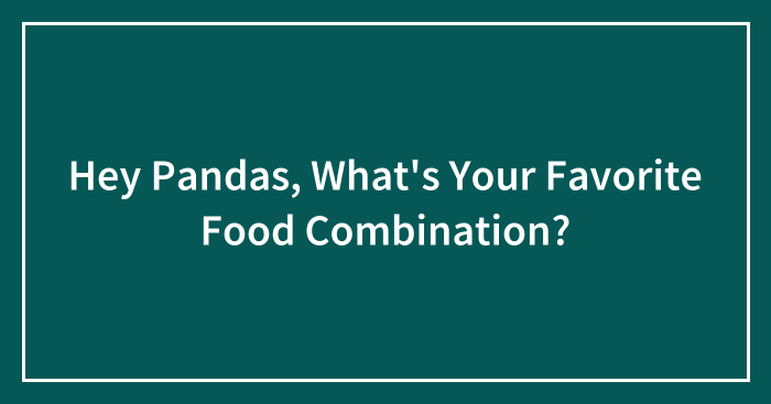 Hey Pandas, What’s Your Favorite Food Combination?