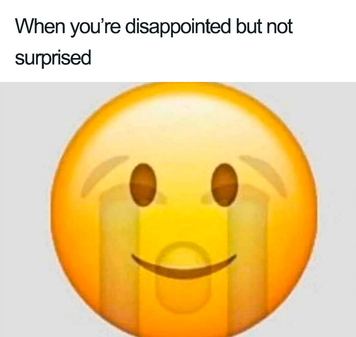 Crying face emoji meme with the text, “When you’re disappointed but not surprised.”
