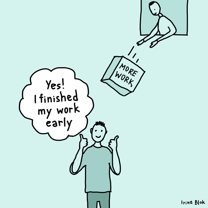Cartoon showing the struggles of being human with a person happily finishing work early but more work is thrown at them.