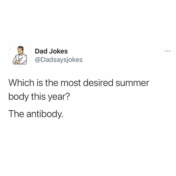 Dad humor joke: "Which is the most desired summer body this year? The antibody."
