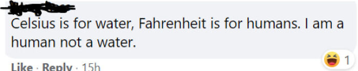 "Celsius Is For Water. Fahrenheit Is For Humans. I Am A Human Not A Water." On A Meme About Americans Not Understanding Celsius