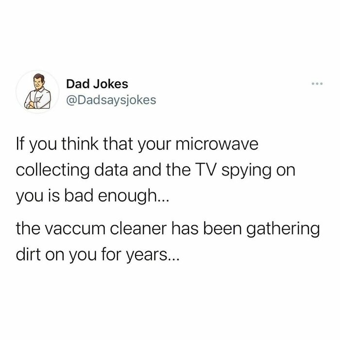 Dad humor joke about spying appliances, featuring a microwave and vacuum cleaner gathering dirt on you for years.