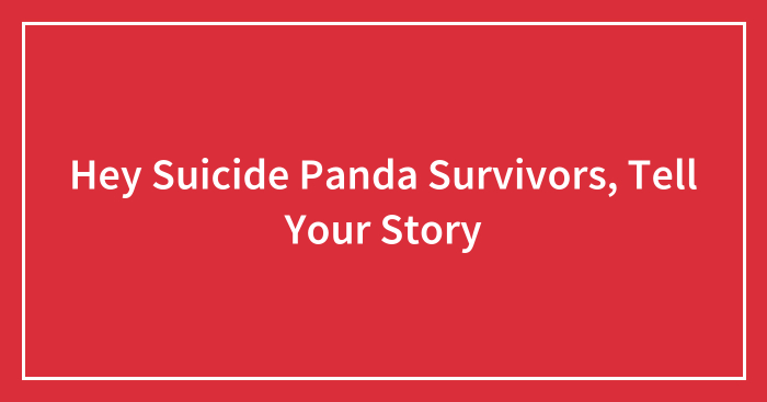 Hey Suicide Panda Survivors, Tell Your Story