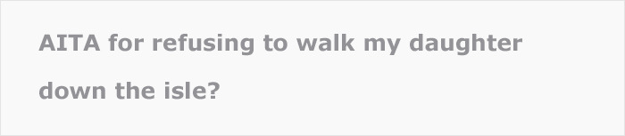 Dad Left Shattered When Daughter Chooses Biological Father Over Him, Refuses To Walk Her Down The Aisle After 'Real Dad' Passed Away