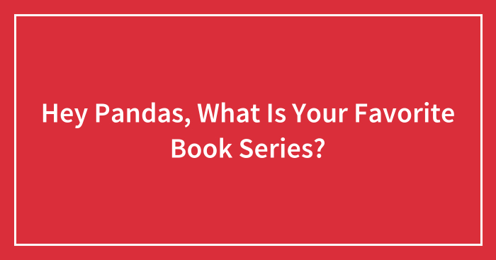 Hey Pandas, What Is Your Favorite Book Series? (Closed)