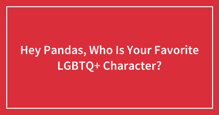 Hey Pandas, Who Is Your Favorite LGBTQ+ Character? (Closed)