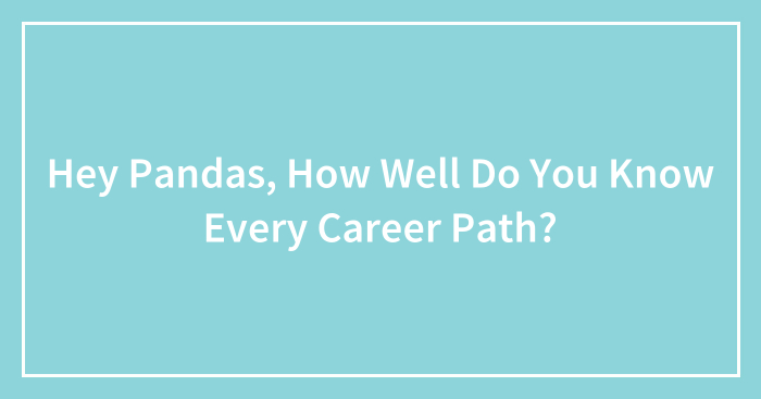 Hey Pandas, How Well Do You Know Every Career Path? (Closed)