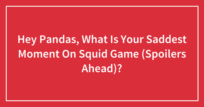 Hey Pandas, What Is Your Saddest Moment On Squid Game (Spoilers Ahead)? (Closed)