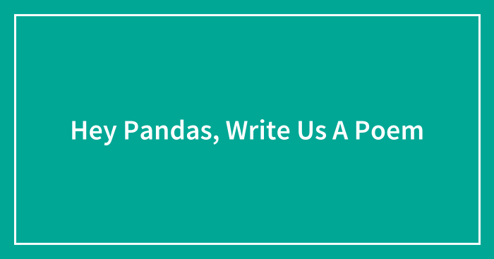 Hey Pandas, Write Us A Poem (Closed)