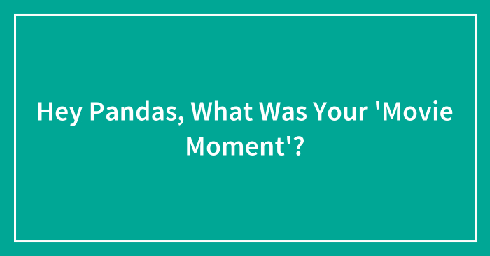 Hey Pandas, What Was Your ‘Movie Moment’? (Closed)