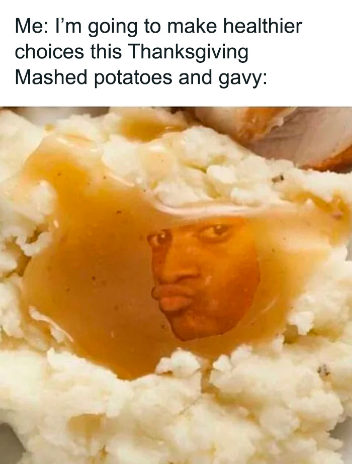 Thanksgiving meme with face in gravy saying "healthier choices" on mashed potatoes.