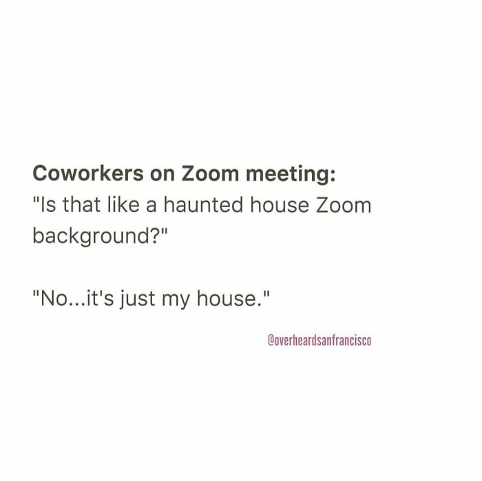 Hilarious private conversation overheard in San Francisco about a haunted house Zoom background during a coworker meeting.