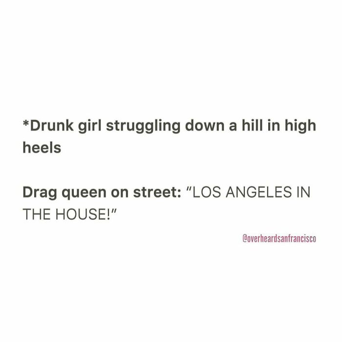 Hilarious private conversations overheard in San Francisco featuring a drunk girl and a drag queen on the street.