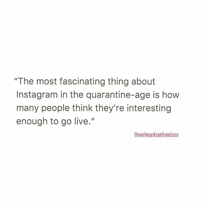 Quote about Instagram lives during quarantine, featured in hilarious private conversations overheard in San Francisco.