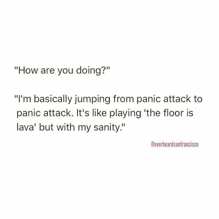 Text of a private conversation overheard in San Francisco describing feeling like jumping from panic attack to panic attack as playing the floor is lava with sanity.